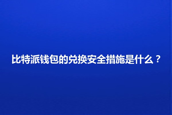 比特派钱包的兑换安全措施是什么？🔒💰