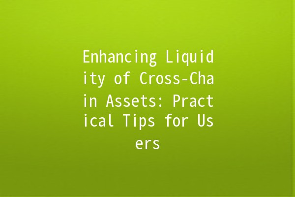 Enhancing Liquidity of Cross-Chain Assets: Practical Tips for Users 📈🌐