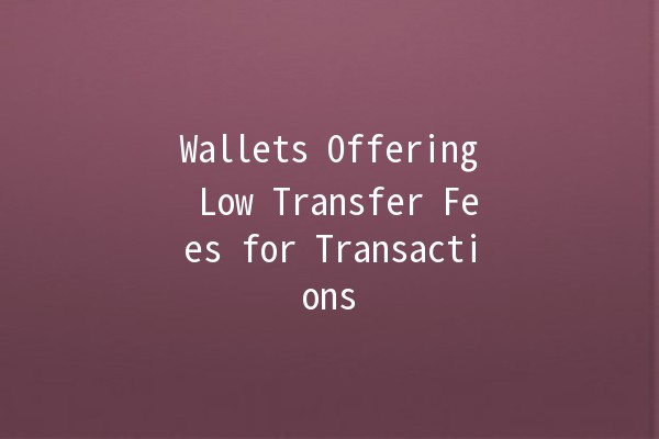 Wallets Offering Low Transfer Fees for Transactions 💰💳