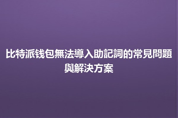 比特派钱包無法導入助記詞的常見問題與解決方案🔑💰