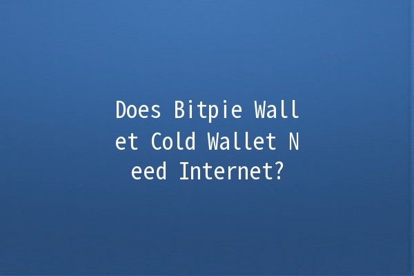 Does Bitpie Wallet Cold Wallet Need Internet? 🤔🔒