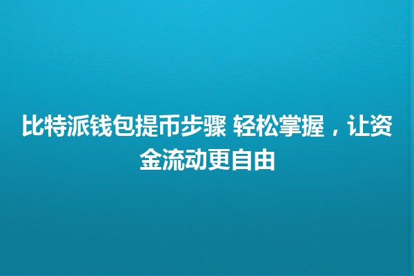 比特派钱包提币步骤 💰轻松掌握，让资金流动更自由