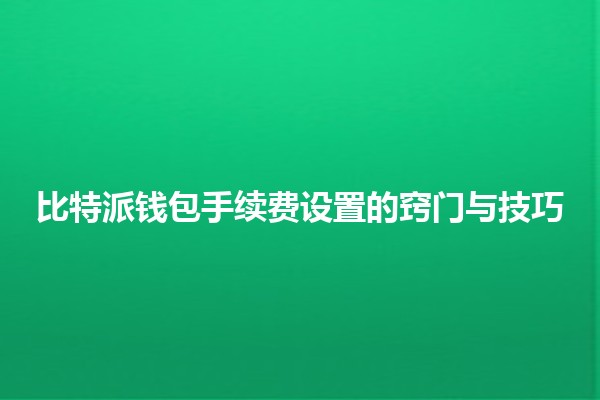 比特派钱包手续费设置的窍门与技巧 💰🔧