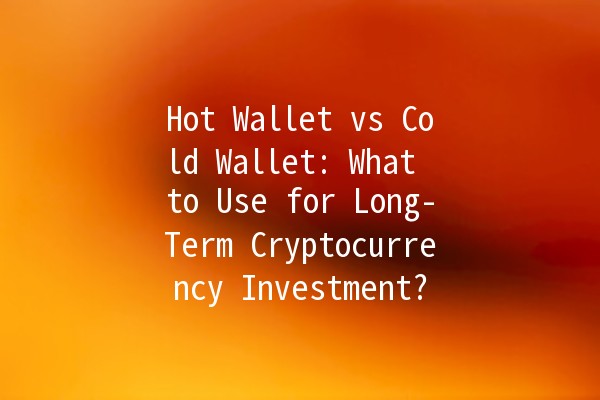 Hot Wallet vs Cold Wallet: What to Use for Long-Term Cryptocurrency Investment? 💰🔒