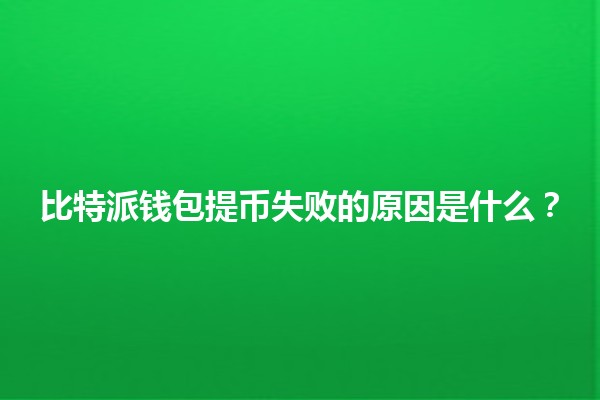 比特派钱包提币失败的原因是什么？🔒💰