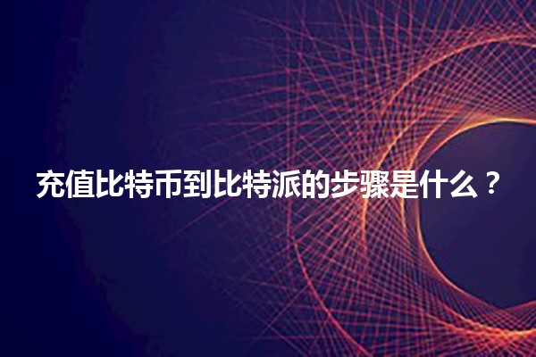 充值比特币到比特派的步骤是什么？📈💰