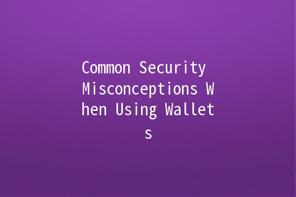 Common Security Misconceptions When Using Wallets 👜🔒