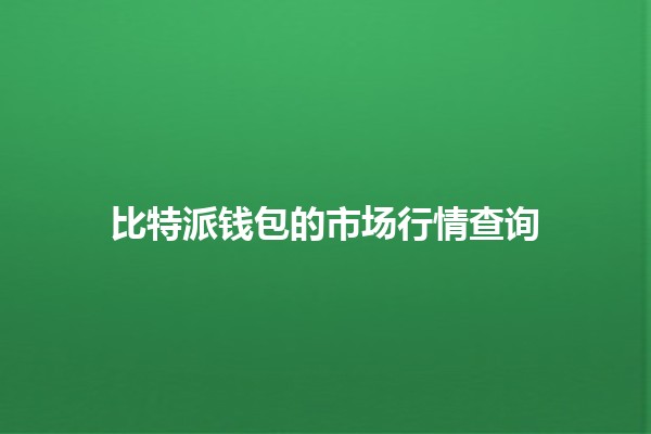 比特派钱包的市场行情查询📈✨