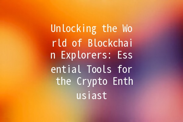 Unlocking the World of Blockchain Explorers: Essential Tools for the Crypto Enthusiast 🚀🔍