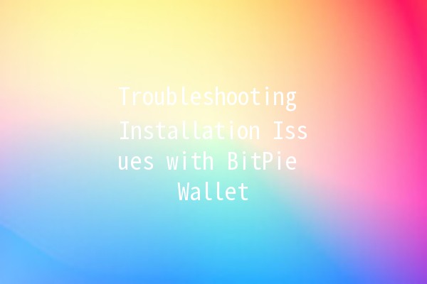 Troubleshooting Installation Issues with BitPie Wallet 🪙🔧