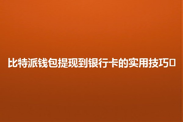 比特派钱包提现到银行卡的实用技巧💰✈️