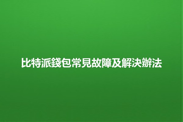 比特派錢包常見故障及解決辦法 💰🔧