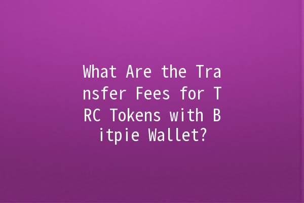 What Are the Transfer Fees for TRC Tokens with Bitpie Wallet? 💰🔗