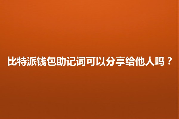 比特派钱包助记词可以分享给他人吗？💰🔑