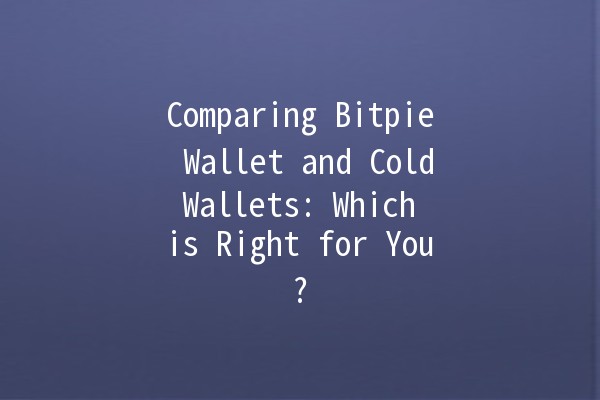 Comparing Bitpie Wallet and Cold Wallets: Which is Right for You? 🔐💰