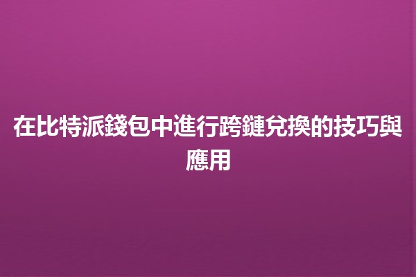 在比特派錢包中進行跨鏈兌換的技巧與應用💱✨