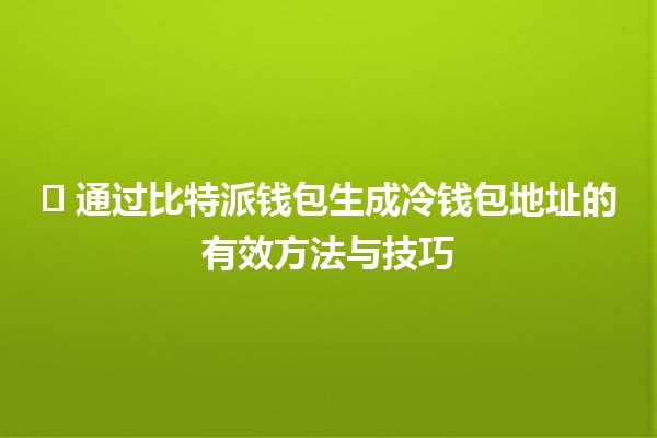 🛡️ 通过比特派钱包生成冷钱包地址的有效方法与技巧