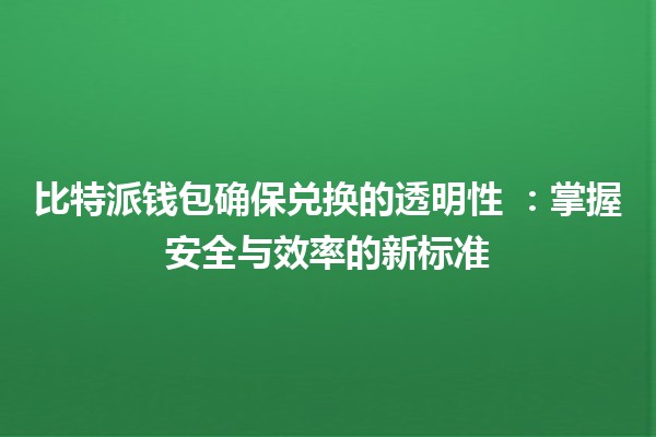 比特派钱包确保兑换的透明性 🔒💰：掌握安全与效率的新标准