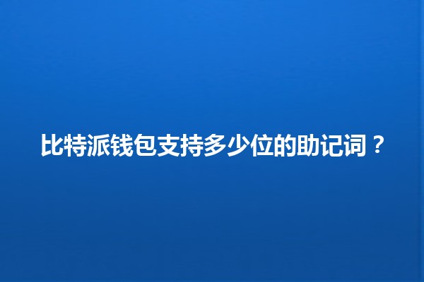 比特派钱包支持多少位的助记词？🔑💼