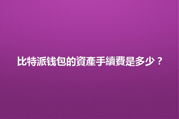 比特派钱包的資產手續費是多少？💰🔍