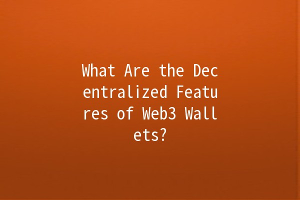 What Are the Decentralized Features of Web3 Wallets? 🌐💰