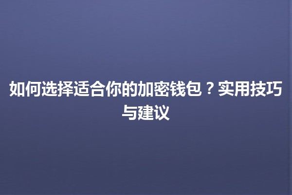 如何选择适合你的加密钱包🪙💻？实用技巧与建议