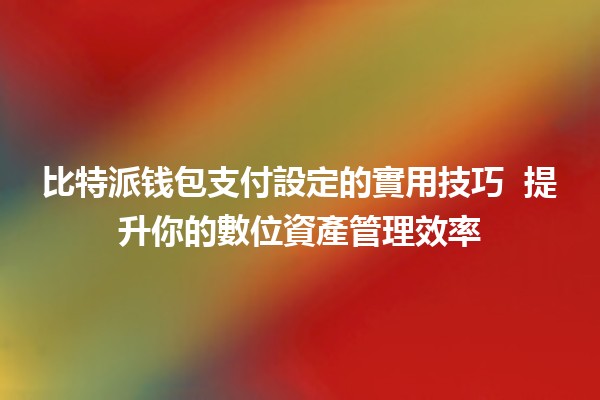 比特派钱包支付設定的實用技巧 💰✨ 提升你的數位資產管理效率