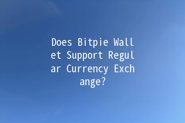 Does Bitpie Wallet Support Regular Currency Exchange? 💰🔄