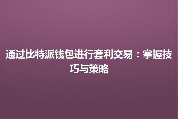 通过比特派钱包进行套利交易：掌握技巧与策略 🚀💰