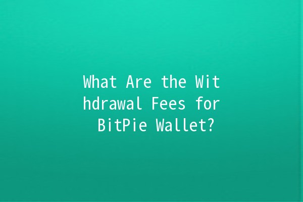 What Are the Withdrawal Fees for BitPie Wallet? 💰🔍