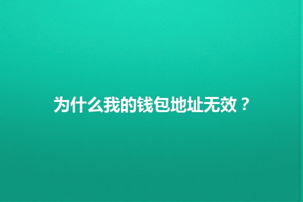 为什么我的钱包地址无效？💔🔍