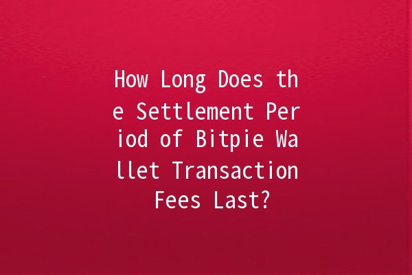 How Long Does the Settlement Period of Bitpie Wallet Transaction Fees Last? 🏦💰