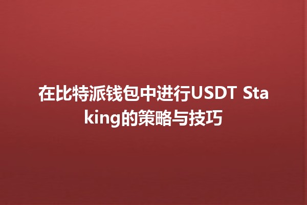 在比特派钱包中进行USDT Staking的策略与技巧 💰🚀