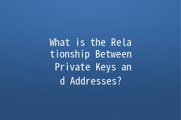 What is the Relationship Between Private Keys and Addresses? 🔑🌐