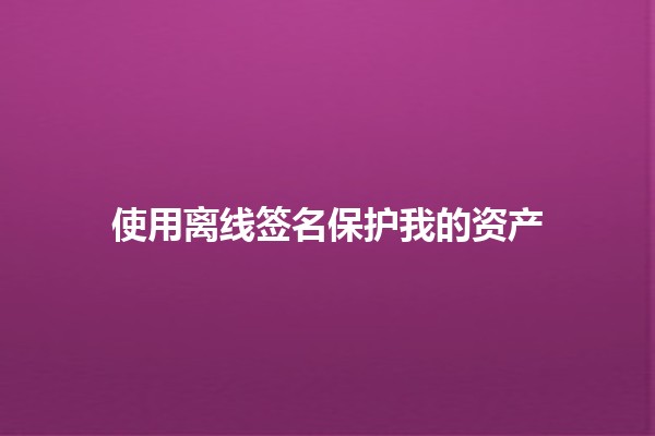 使用离线签名保护我的资产 💼🔒