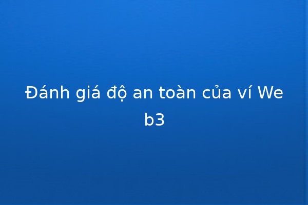 Đánh giá độ an toàn của ví Web3 🔐✨