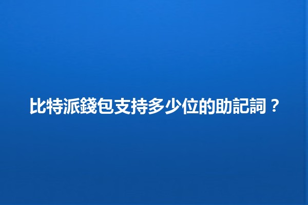 比特派錢包支持多少位的助記詞？🔑💡