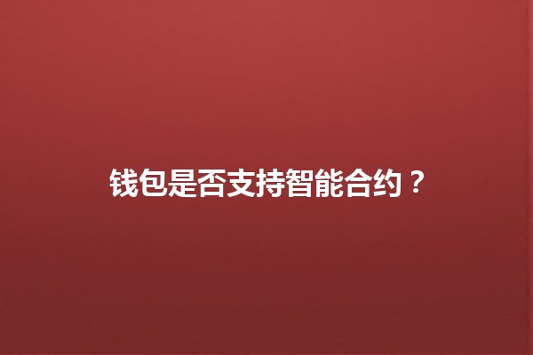 钱包是否支持智能合约？🪙🤔