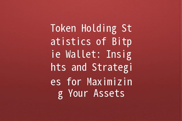 Token Holding Statistics of Bitpie Wallet: Insights and Strategies for Maximizing Your Assets 💰📊