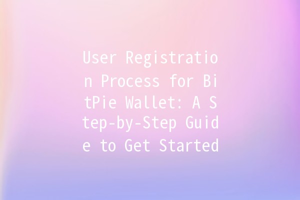 User Registration Process for BitPie Wallet: A Step-by-Step Guide to Get Started 💰📱