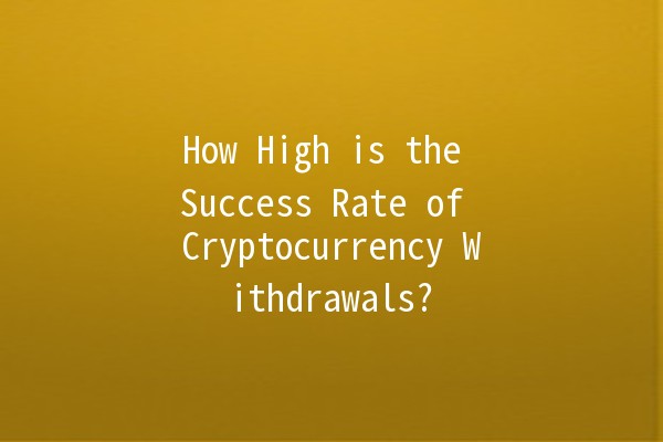 How High is the Success Rate of Cryptocurrency Withdrawals? 💰🚀