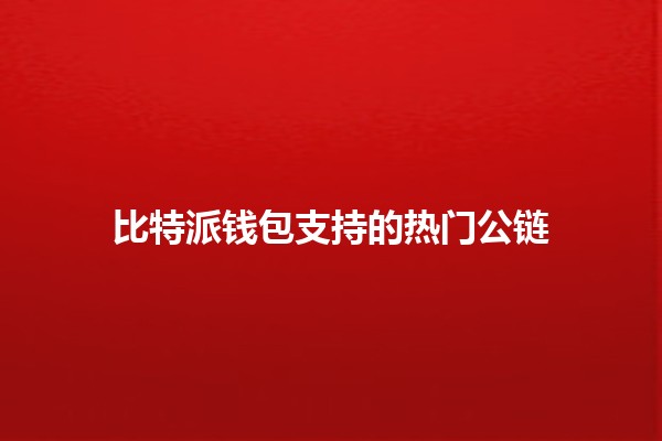 比特派钱包支持的热门公链🏦💰