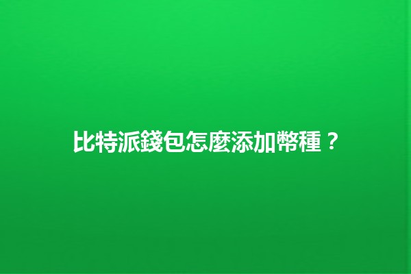 比特派錢包怎麼添加幣種？🪙🤔