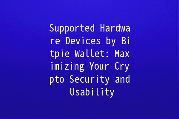 Supported Hardware Devices by Bitpie Wallet: Maximizing Your Crypto Security and Usability 🪙🔒