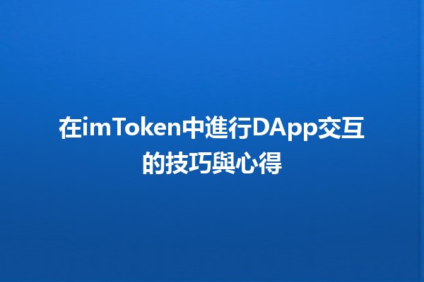 在imToken中進行DApp交互的技巧與心得🌟🚀