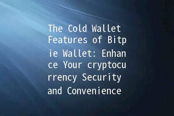 The Cold Wallet Features of Bitpie Wallet: Enhance Your cryptocurrency Security and Convenience 🛡️💰