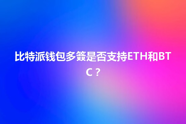 比特派钱包多簽是否支持ETH和BTC？🔐💰