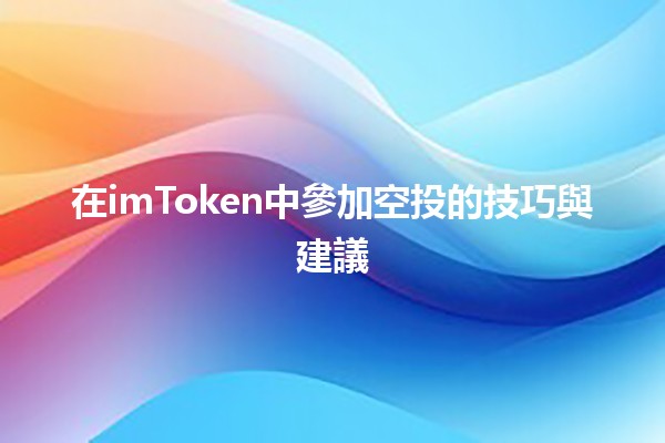 在imToken中參加空投的技巧與建議 🚀💰