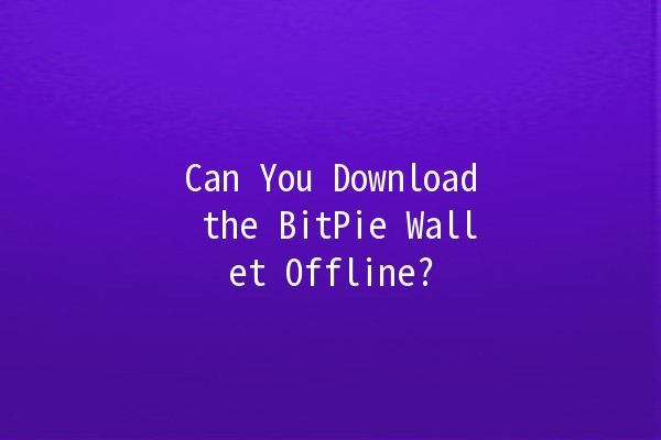 Can You Download the BitPie Wallet Offline? 🪙💻