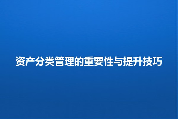 资产分类管理的重要性与提升技巧 💼📊